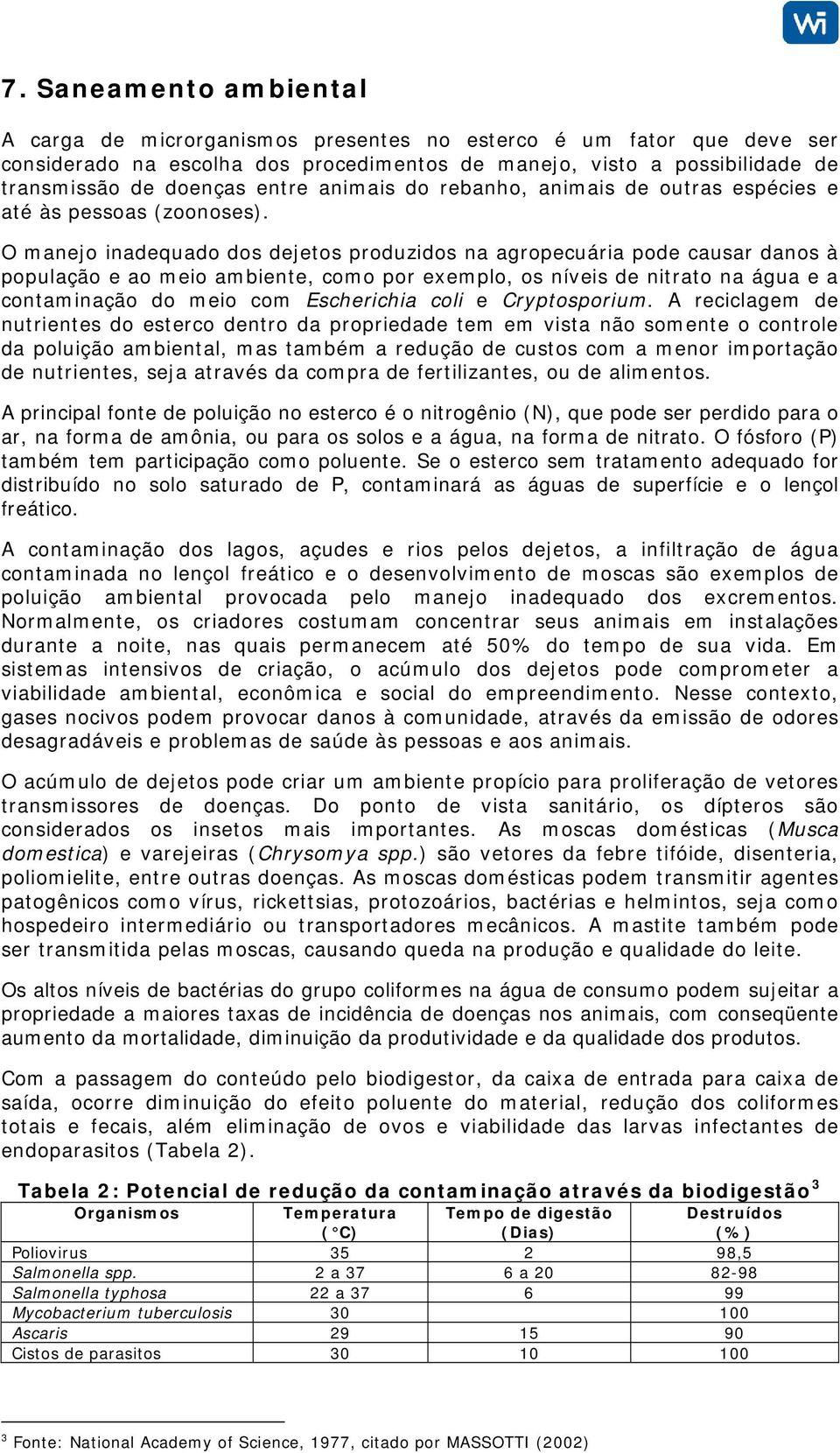 O manejo inadequado dos dejetos produzidos na agropecuária pode causar danos à população e ao meio ambiente, como por exemplo, os níveis de nitrato na água e a contaminação do meio com Escherichia