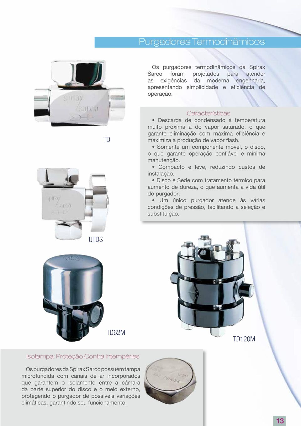 Somente um componente móvel, o disco, o que garante operação confiável e mínima manutenção. Compacto e leve, reduzindo custos de instalação.