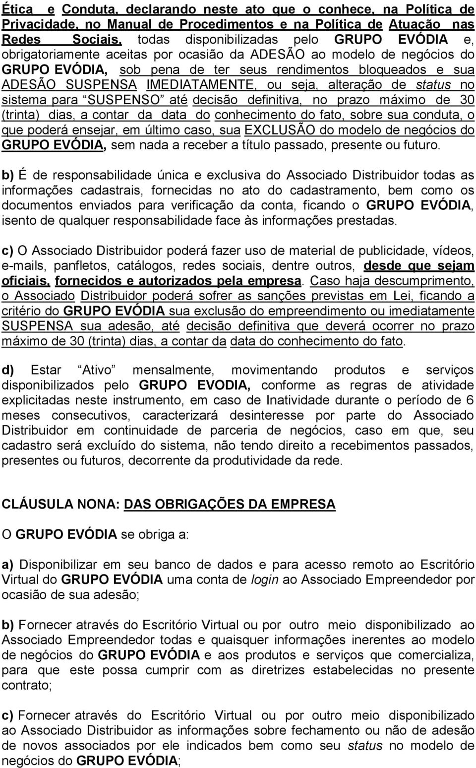 sistema para SUSPENSO até decisão definitiva, no prazo máximo de 30 (trinta) dias, a contar da data do conhecimento do fato, sobre sua conduta, o que poderá ensejar, em último caso, sua EXCLUSÃO do