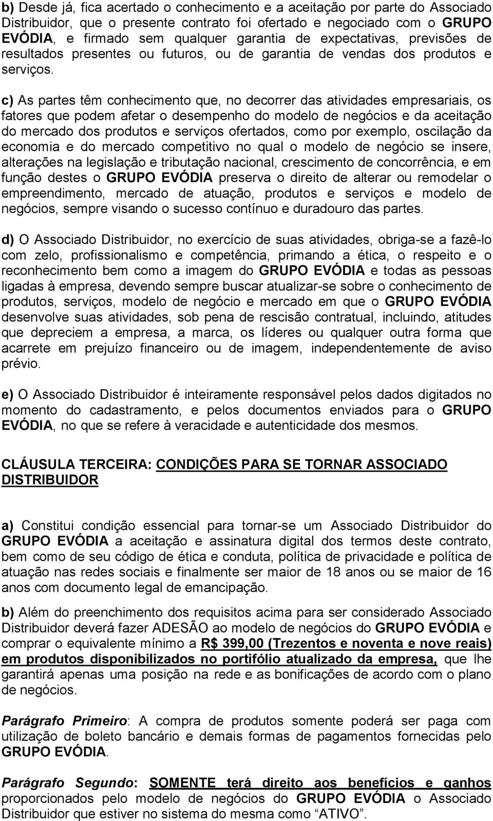 c) As partes têm conhecimento que, no decorrer das atividades empresariais, os fatores que podem afetar o desempenho do modelo de negócios e da aceitação do mercado dos produtos e serviços ofertados,