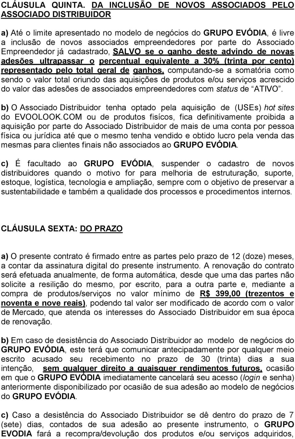 Associado Empreendedor já cadastrado, SALVO se o ganho deste advindo de novas adesões ultrapassar o percentual equivalente a 30% (trinta por cento) representado pelo total geral de ganhos,