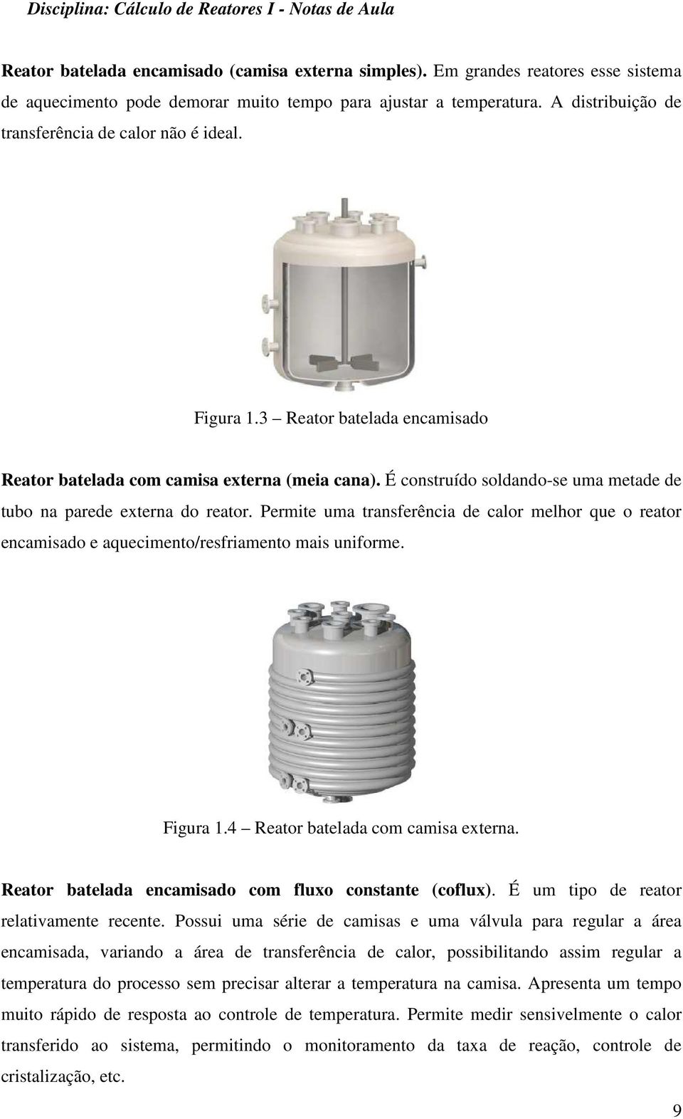 3 Reator batelada encamisado Reator batelada com camisa externa (meia cana). É construído soldando-se uma metade de tubo na parede externa do reator.