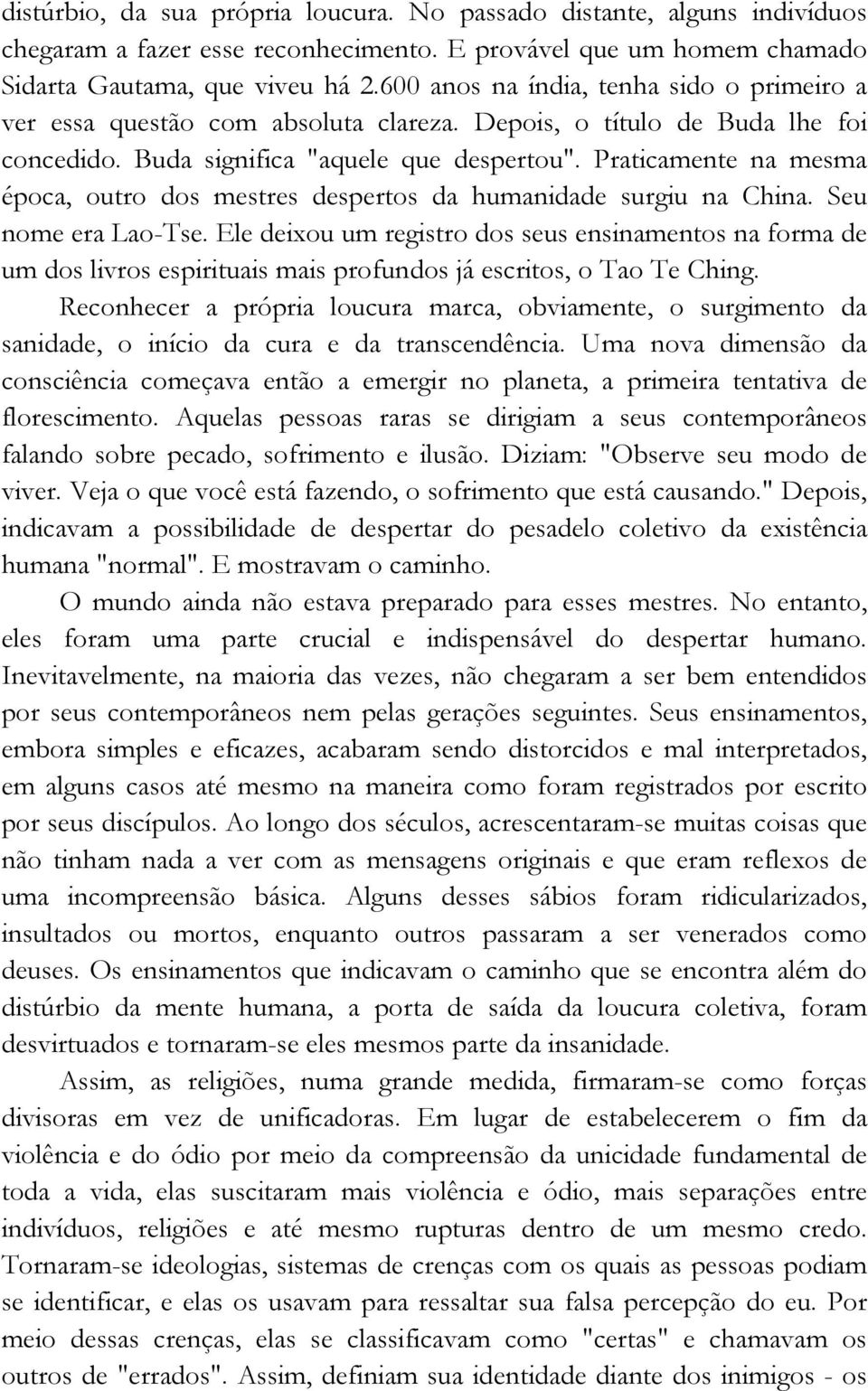 Praticamente na mesma época, outro dos mestres despertos da humanidade surgiu na China. Seu nome era Lao-Tse.