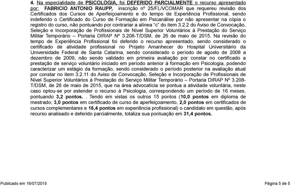 contrariar a alínea c do item 3.2.2 do Aviso de Convocação, Seleção e Incorporação de Profissionais de Nível Superior Voluntários à Prestação do Serviço Militar Temporário Portaria DIRAP Nº 3.