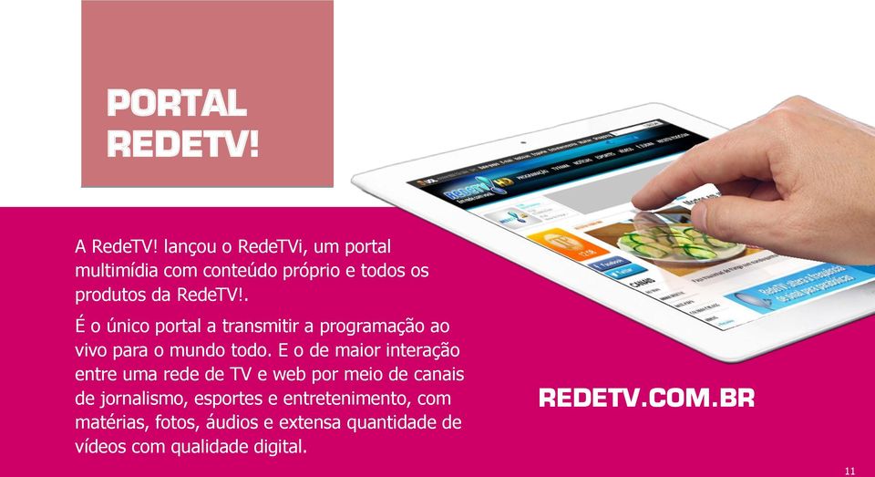 . É o único portal a transmitir a programação ao vivo para o mundo todo.