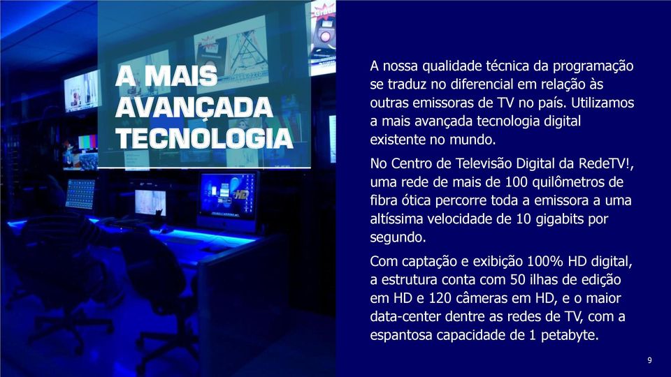 , uma rede de mais de 100 quilômetros de fibra ótica percorre toda a emissora a uma altíssima velocidade de 10 gigabits por segundo.