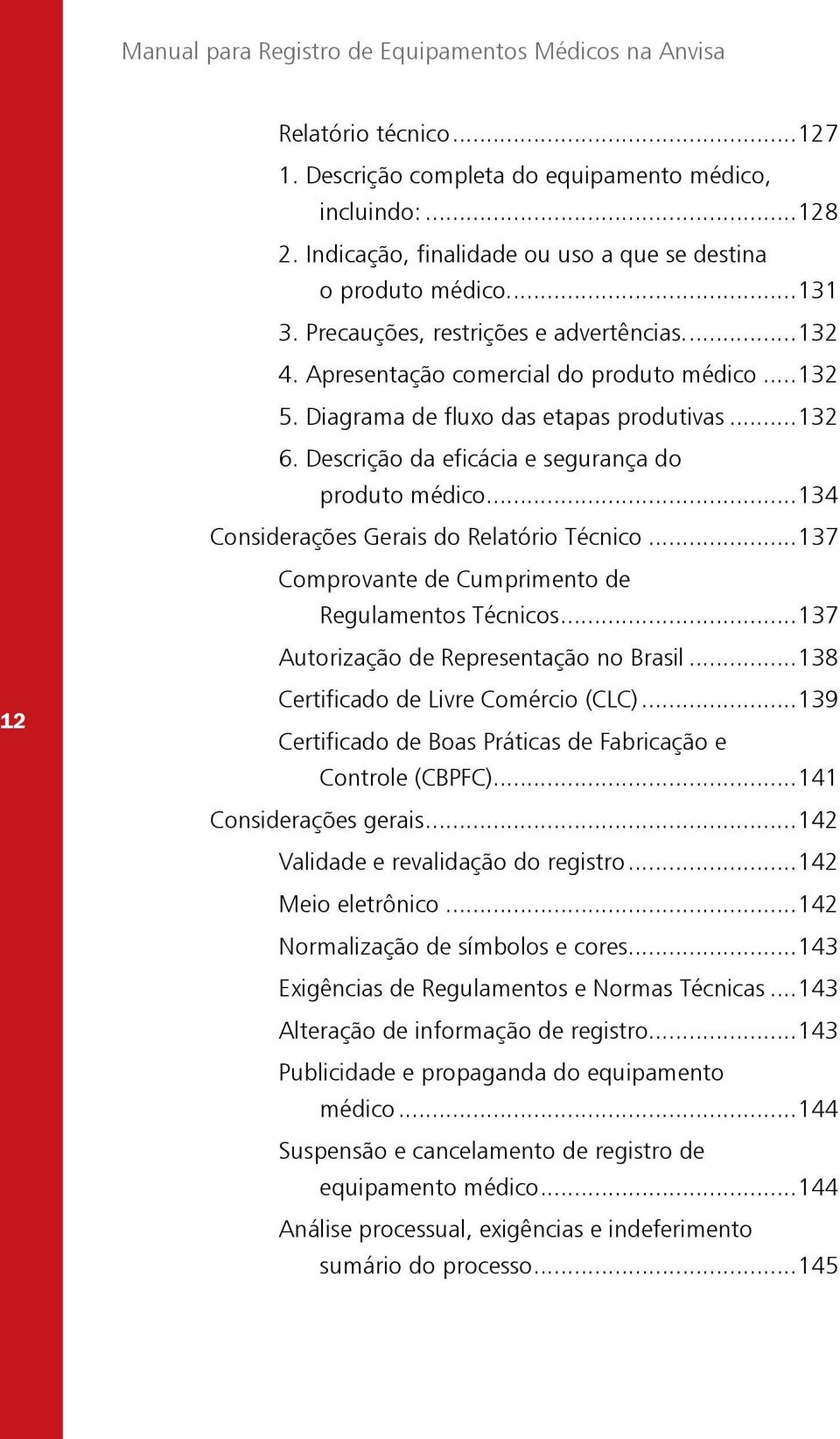 Diagrama de fluxo das etapas produtivas...132 6. Descrição da eficácia e segurança do produto médico...134 Considerações Gerais do Relatório Técnico.