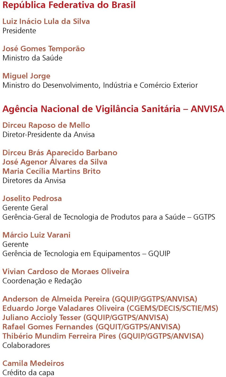 Pedrosa Gerente Geral Gerência-Geral de Tecnologia de Produtos para a Saúde GGTPS Márcio Luiz Varani Gerente Gerência de Tecnologia em Equipamentos GQUIP Vivian Cardoso de Moraes Oliveira Coordenação