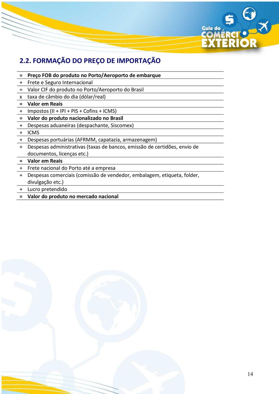 + Despesas portuárias (AFRMM, capatazia, armazenagem) + Despesas administrativas (taxas de bancos, emissão de certidões, envio de documentos, licenças etc.