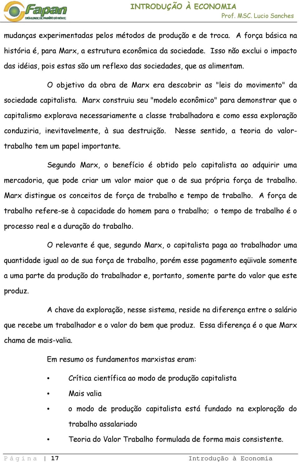 Marx construiu seu "modelo econômico" para demonstrar que o capitalismo explorava necessariamente a classe trabalhadora e como essa exploração conduziria, inevitavelmente, à sua destruição.