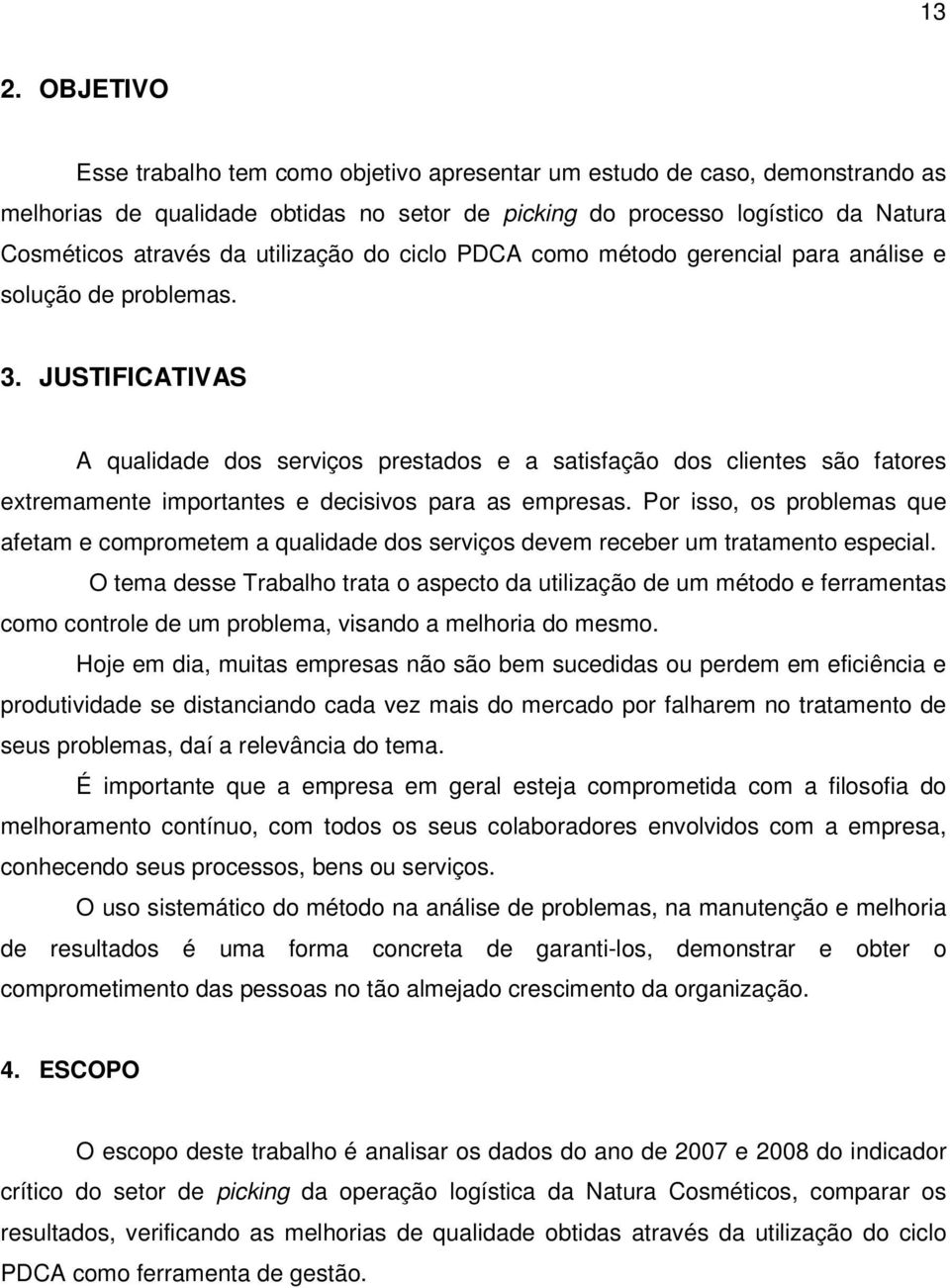 JUSTIFICATIVAS A qualidade dos serviços prestados e a satisfação dos clientes são fatores extremamente importantes e decisivos para as empresas.