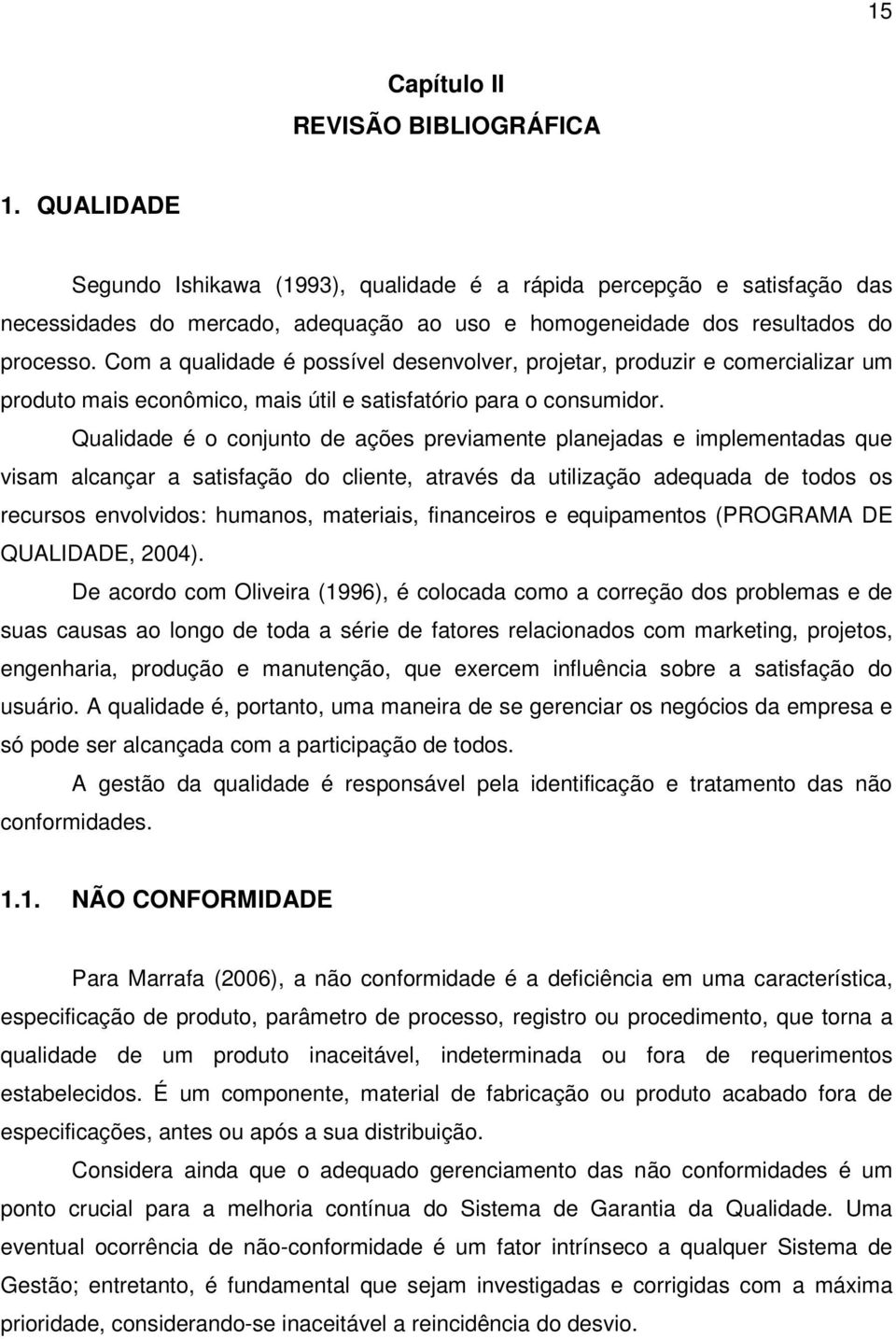 Com a qualidade é possível desenvolver, projetar, produzir e comercializar um produto mais econômico, mais útil e satisfatório para o consumidor.