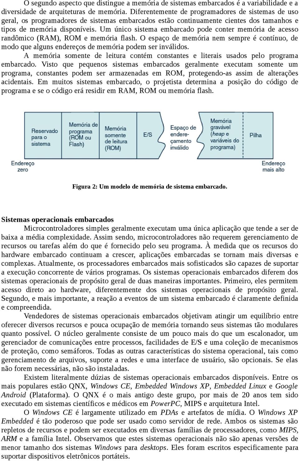 Um único sistema embarcado pode conter memória de acesso randômico (RAM), ROM e memória flash. O espaço de memória nem sempre é contínuo, de modo que alguns endereços de memória podem ser inválidos.