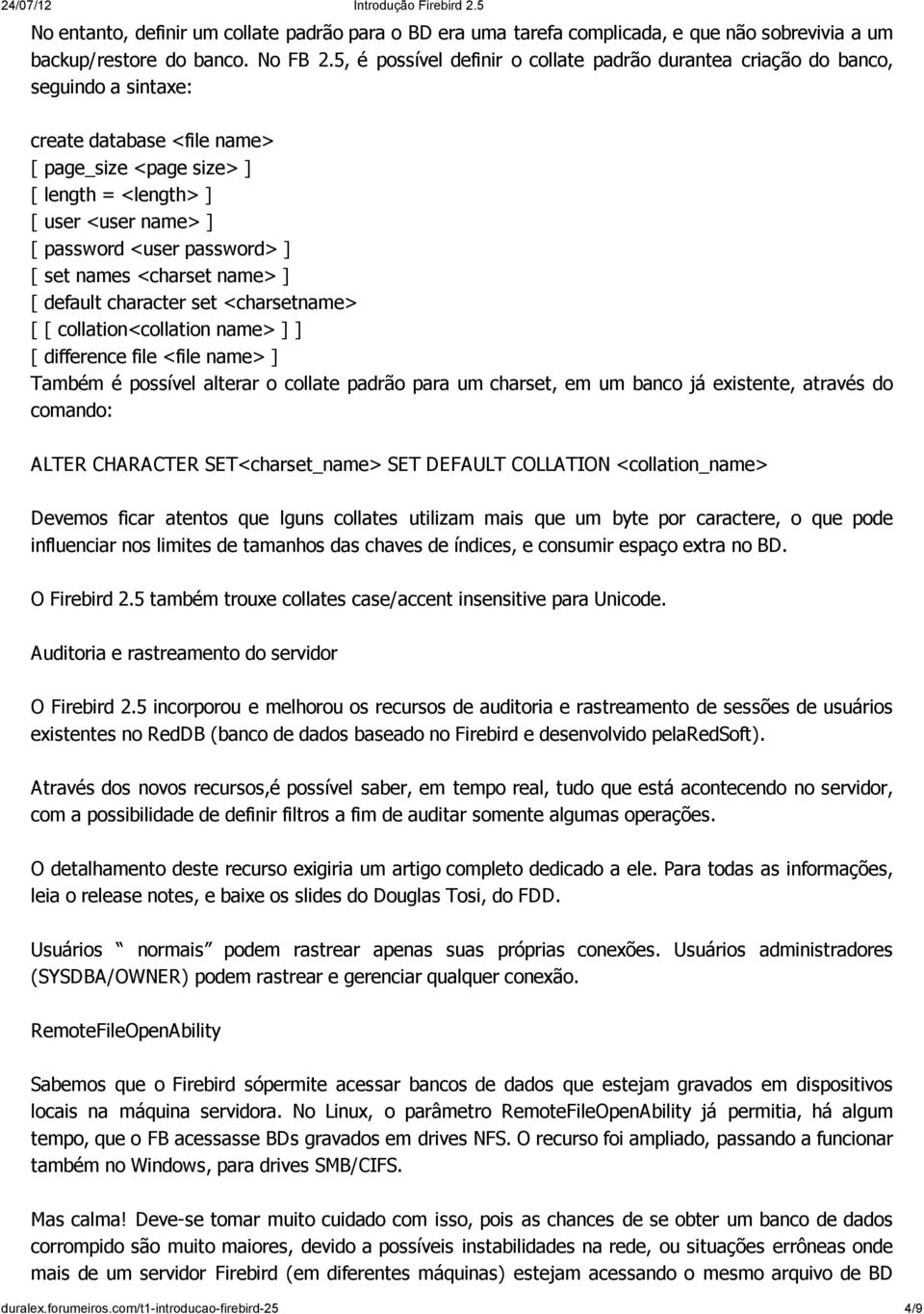 password> ] [ set names <charset name> ] [ default character set <charsetname> [ [ collation<collation name> ] ] [ difference file <file name> ] Também é possível alterar o collate padrão para um