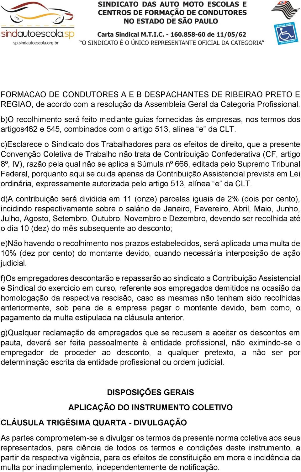 c)esclarece o Sindicato dos Trabalhadores para os efeitos de direito, que a presente Convenção Coletiva de Trabalho não trata de Contribuição Confederativa (CF, artigo 8º, IV), razão pela qual não se