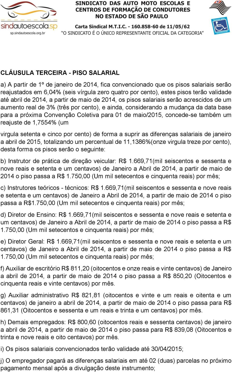 Convenção Coletiva para 01 de maio/2015, concede-se também um reajuste de 1,7554% (um virgula setenta e cinco por cento) de forma a suprir as diferenças salariais de janeiro a abril de 2015,