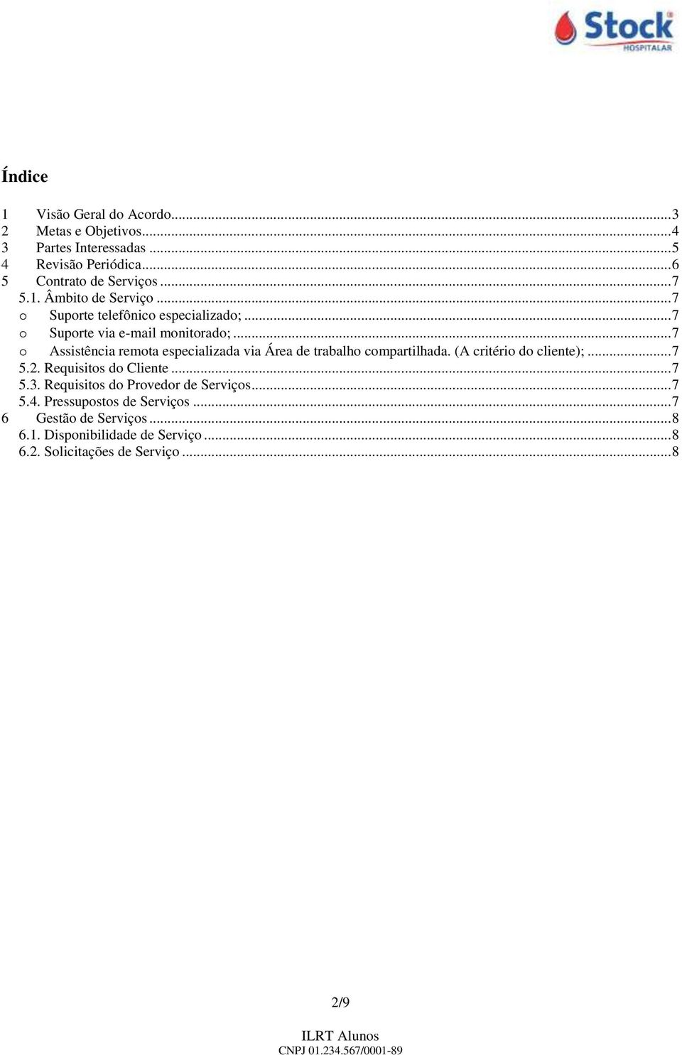 .. 7 o Assistência remota especializada via Área de trabalho compartilhada. (A critério do cliente);... 7 5.2. Requisitos do Cliente... 7 5.3.