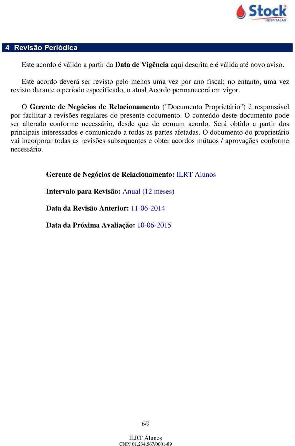 O Gerente de Negócios de Relacionamento ("Documento Proprietário") é responsável por facilitar a revisões regulares do presente documento.