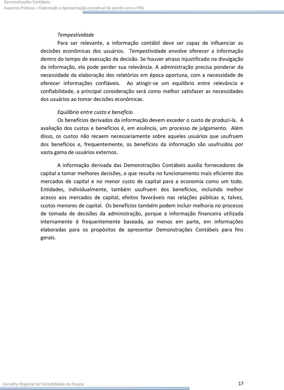 A administração precisa ponderar da necessidade da elaboração dos relatórios em época oportuna, com a necessidade de oferecer informações confiáveis.