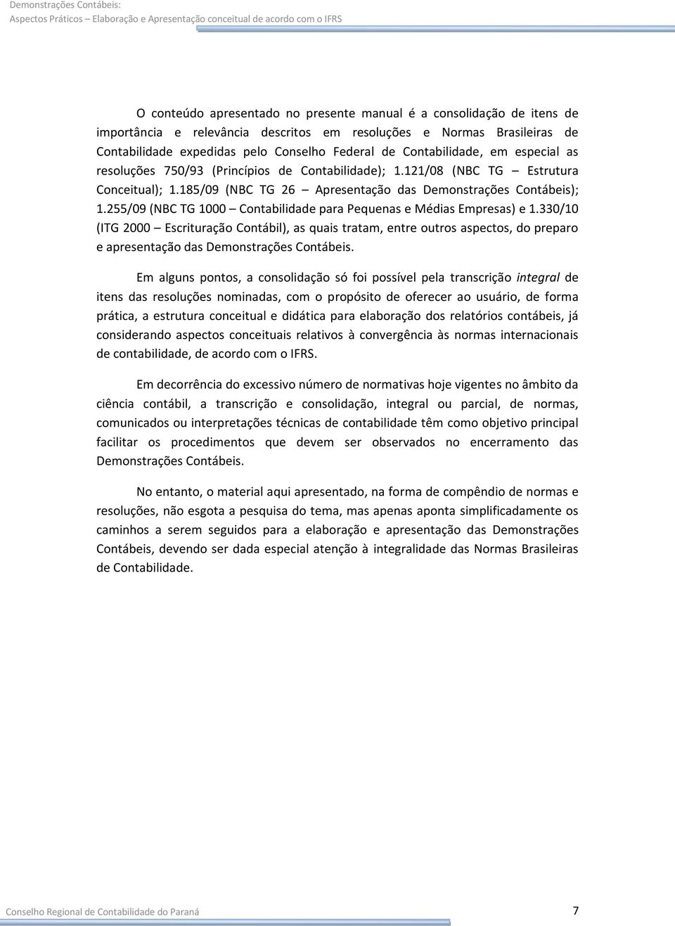 255/09 (NBC TG 1000 Contabilidade para Pequenas e Médias Empresas) e 1.