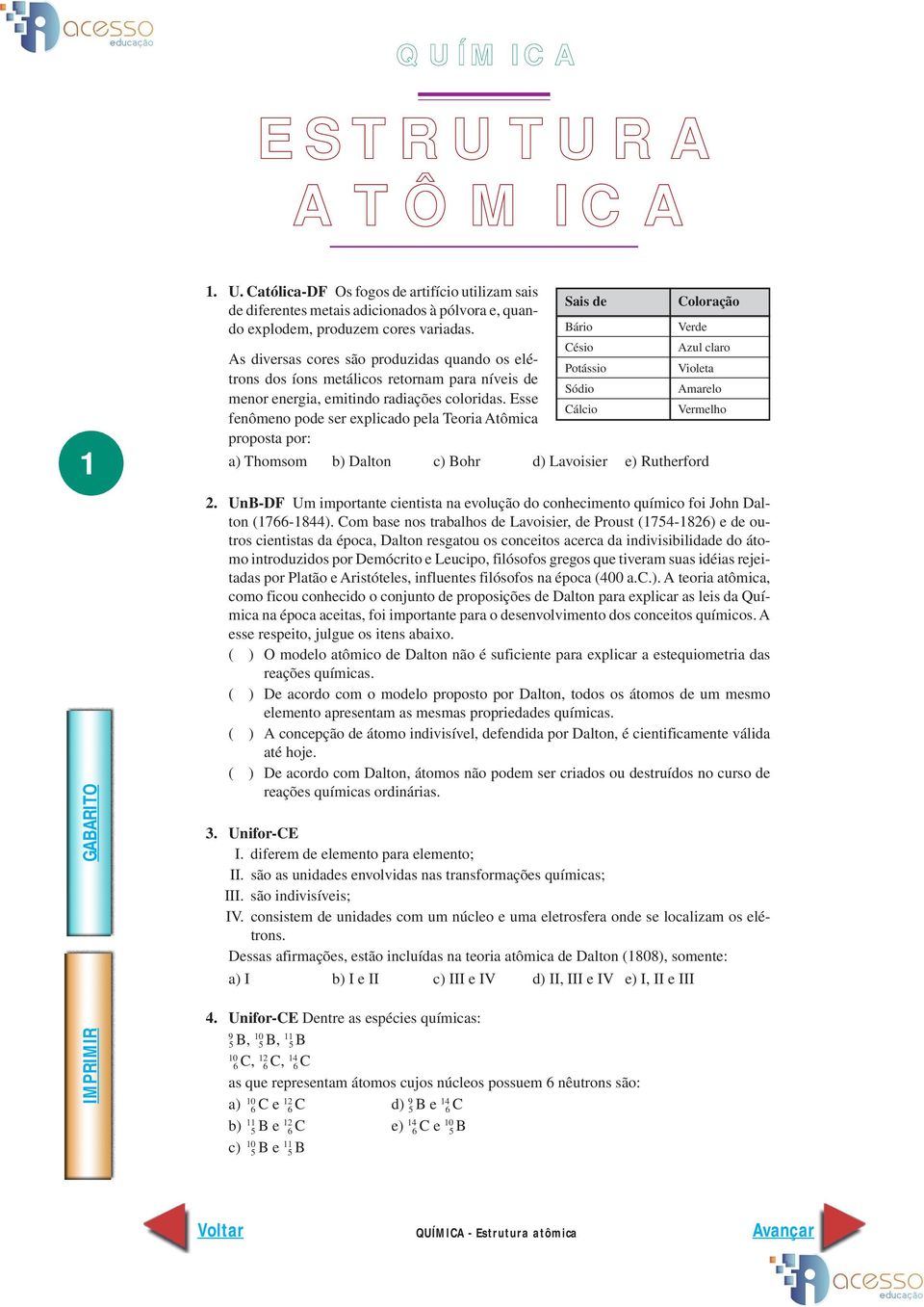 radiações coloridas. Esse Cálcio Vermelho fenômeno pode ser explicado pela Teoria Atômica proposta por: a) Thomsom b) Dalton c) Bohr d) Lavoisier e) Rutherford 2.