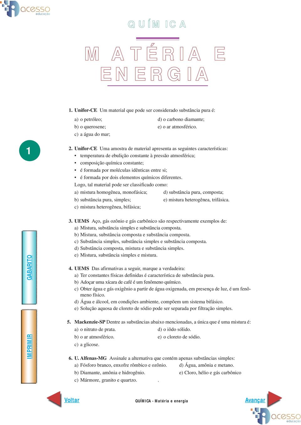 Unifor-CE Uma amostra de material apresenta as seguintes características: temperatura de ebulição constante à pressão atmosférica; composição química constante; é formada por moléculas idênticas