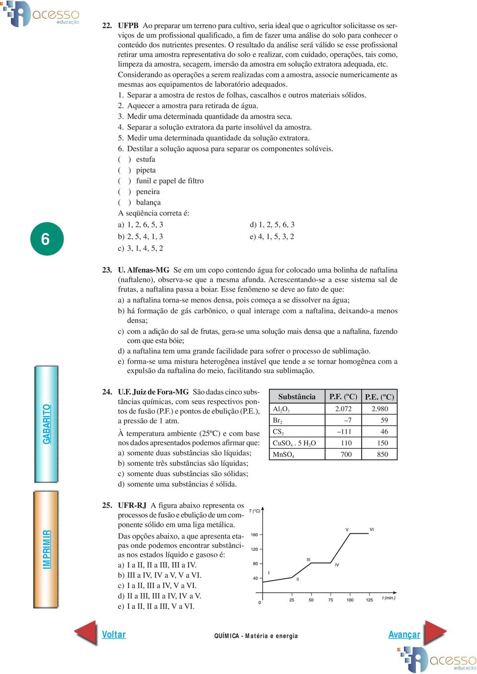 resultado da análise será válido se esse profissional retirar uma amostra representativa do solo e realizar, com cuidado, operações, tais como, limpeza da amostra, secagem, imersão da amostra em