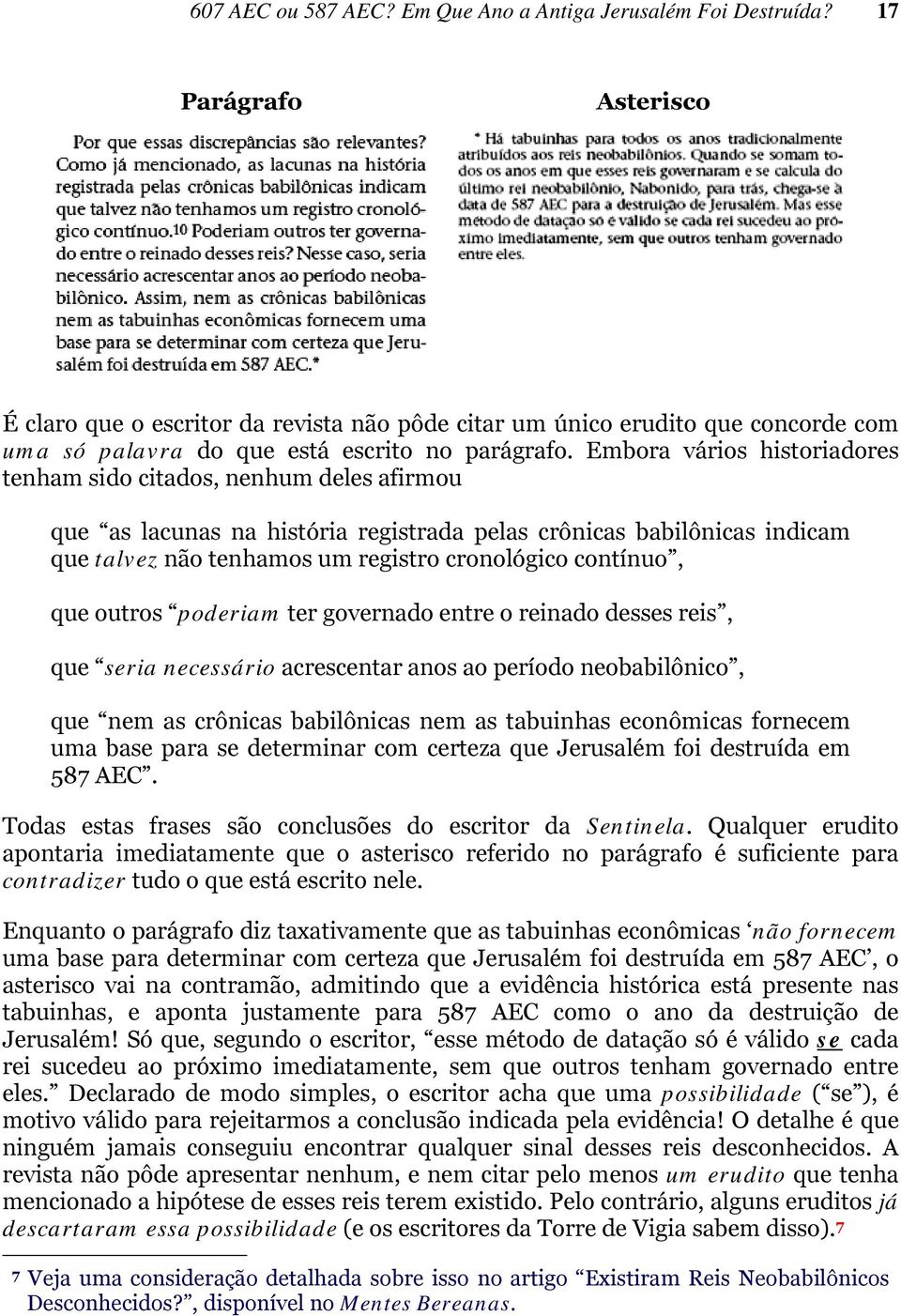 Embora vários historiadores tenham sido citados, nenhum deles afirmou que as lacunas na história registrada pelas crônicas babilônicas indicam que talvez não tenhamos um registro cronológico