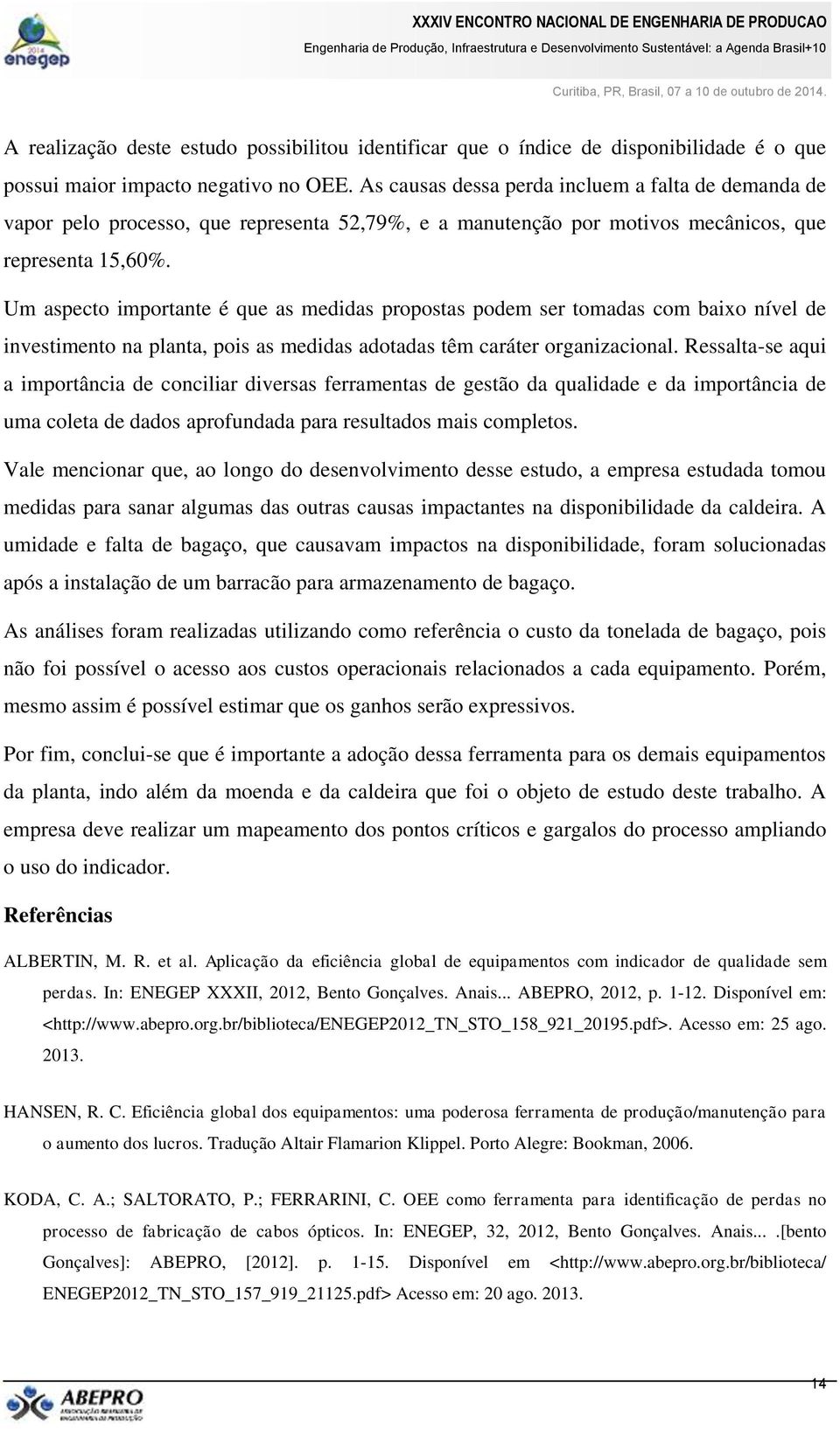 Um aspecto importante é que as medidas propostas podem ser tomadas com baixo nível de investimento na planta, pois as medidas adotadas têm caráter organizacional.