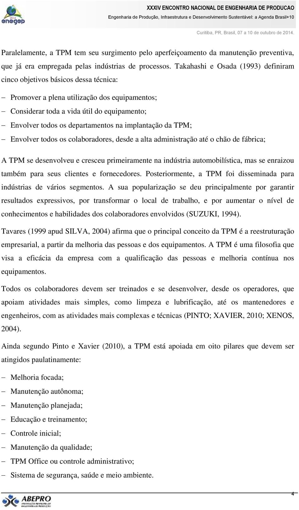 implantação da TPM; Envolver todos os colaboradores, desde a alta administração até o chão de fábrica; A TPM se desenvolveu e cresceu primeiramente na indústria automobilística, mas se enraizou