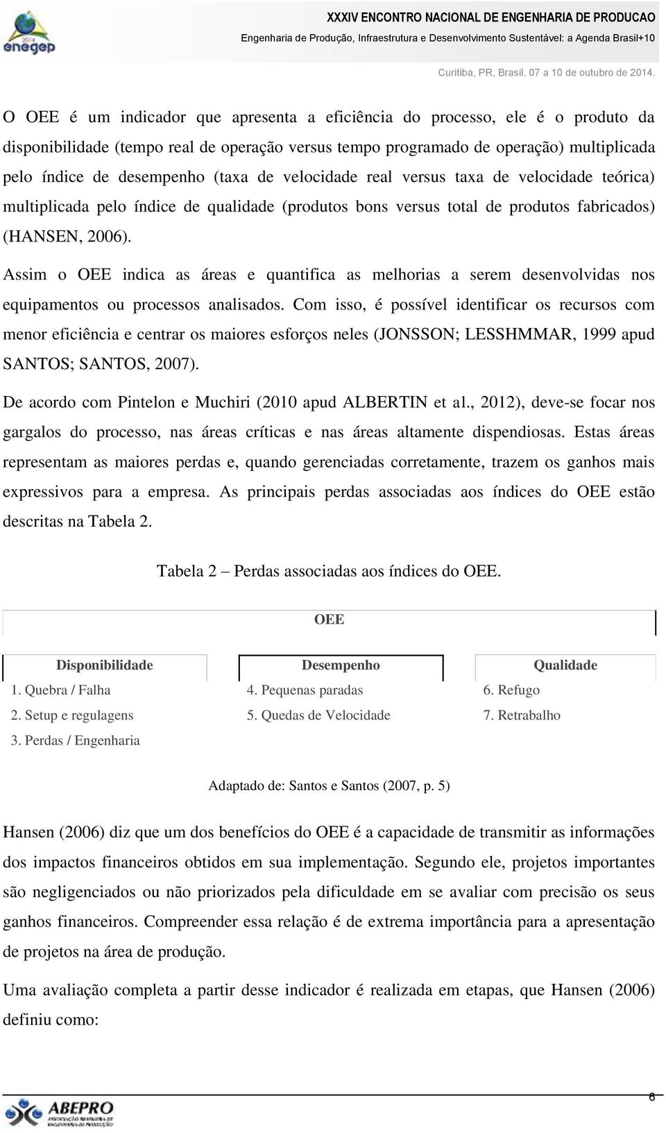 Assim o OEE indica as áreas e quantifica as melhorias a serem desenvolvidas nos equipamentos ou processos analisados.