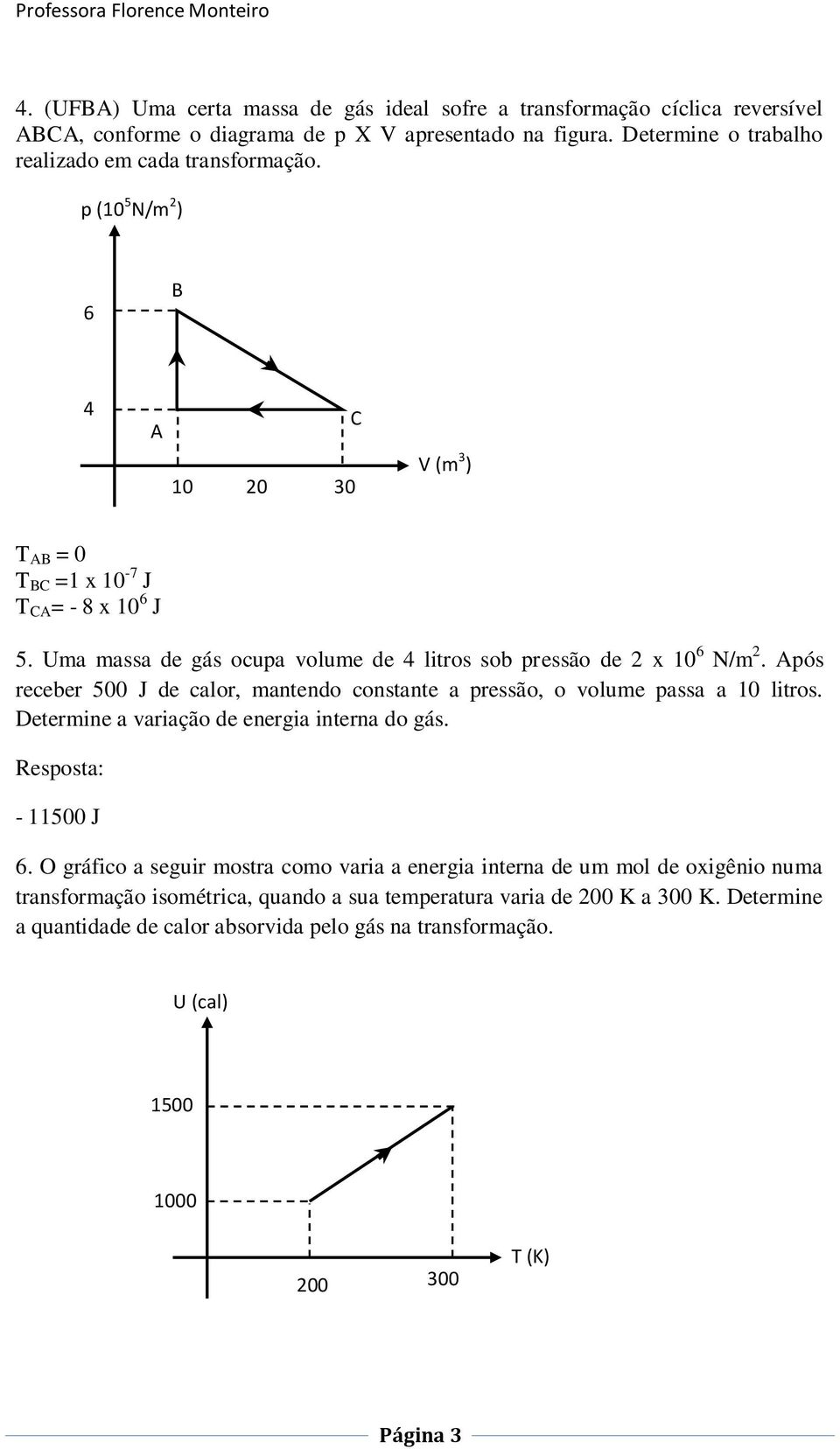 Após receber 00 J de calor, mantendo constante a pressão, o volume passa a 10 litros. Determine a variação de energia interna do gás. - 1100 J 6.