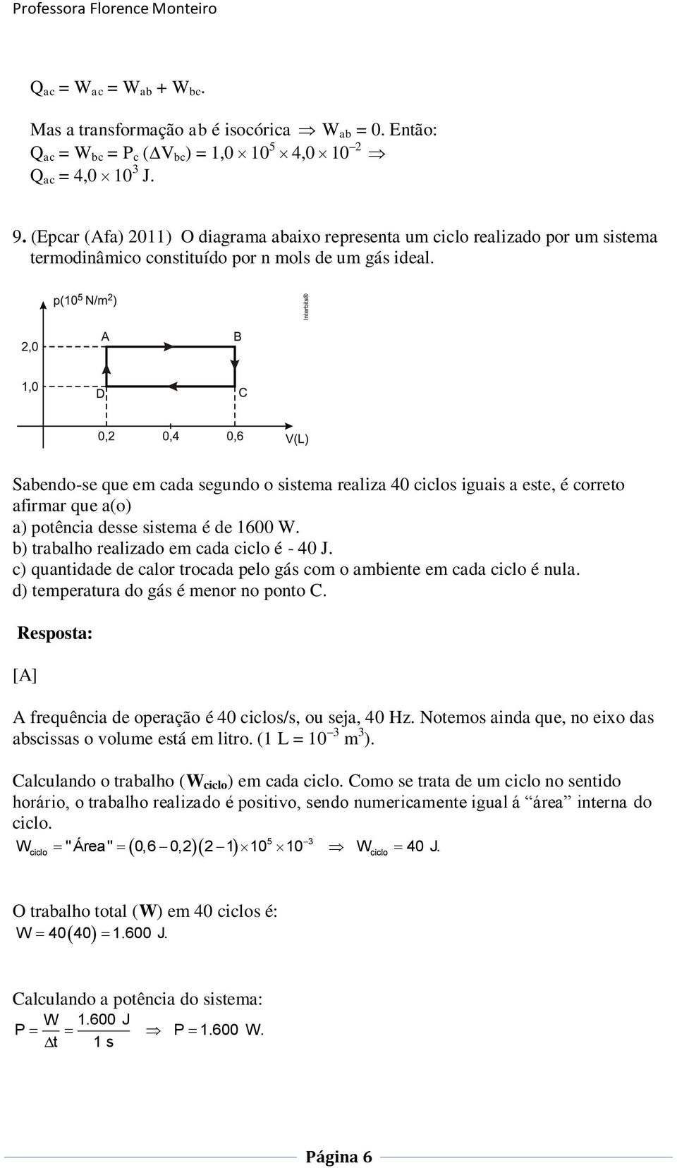 Sabendo-se que em cada segundo o sistema realiza 40 ciclos iguais a este, é correto afirmar que a(o) a) potência desse sistema é de 1600 W. b) trabalho realizado em cada ciclo é - 40 J.