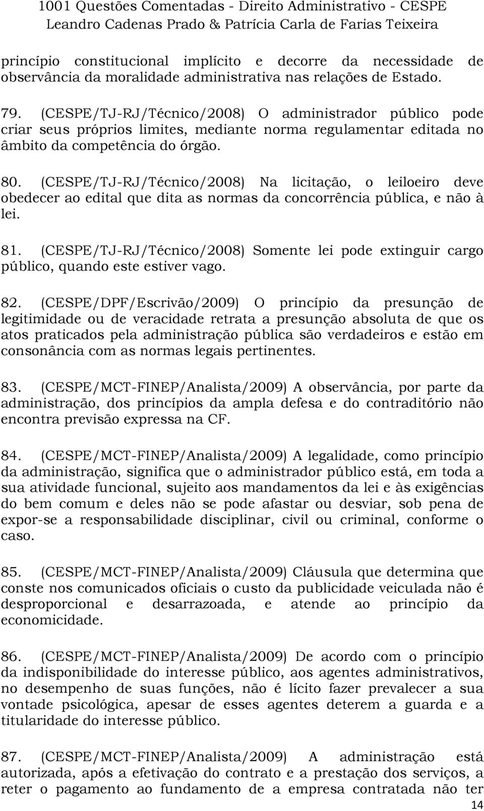 (CESPE/TJ-RJ/Técnico/2008) Na licitação, o leiloeiro deve obedecer ao edital que dita as normas da concorrência pública, e não à lei. 81.