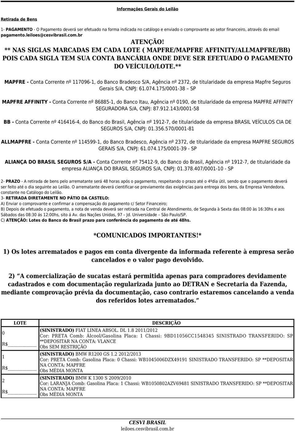 ** NAS SIGLAS MARCADAS EM CADA LOTE ( MAPFRE/MAPFRE AFFINITY/ALLMAPFRE/BB) POIS CADA SIGLA TEM SUA CONTA BANCÁRIA ONDE DEVE SER EFETUADO O PAGAMENTO DO VEÍCULO/LOTE.