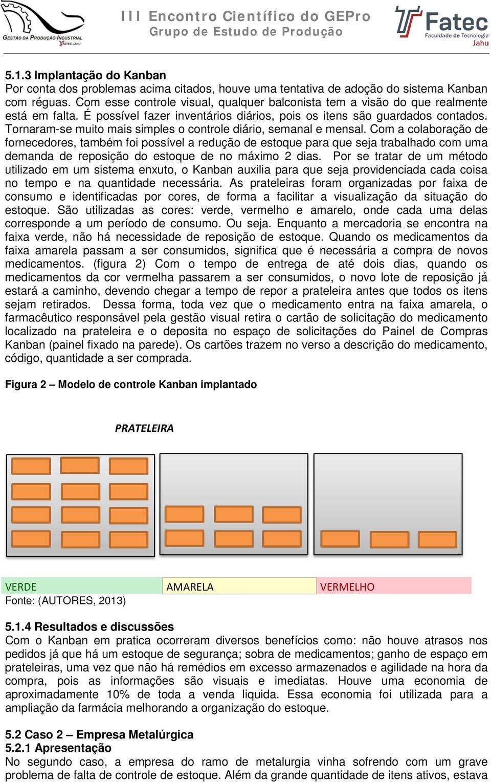 Tornaram-se muito mais simples o controle diário, semanal e mensal.