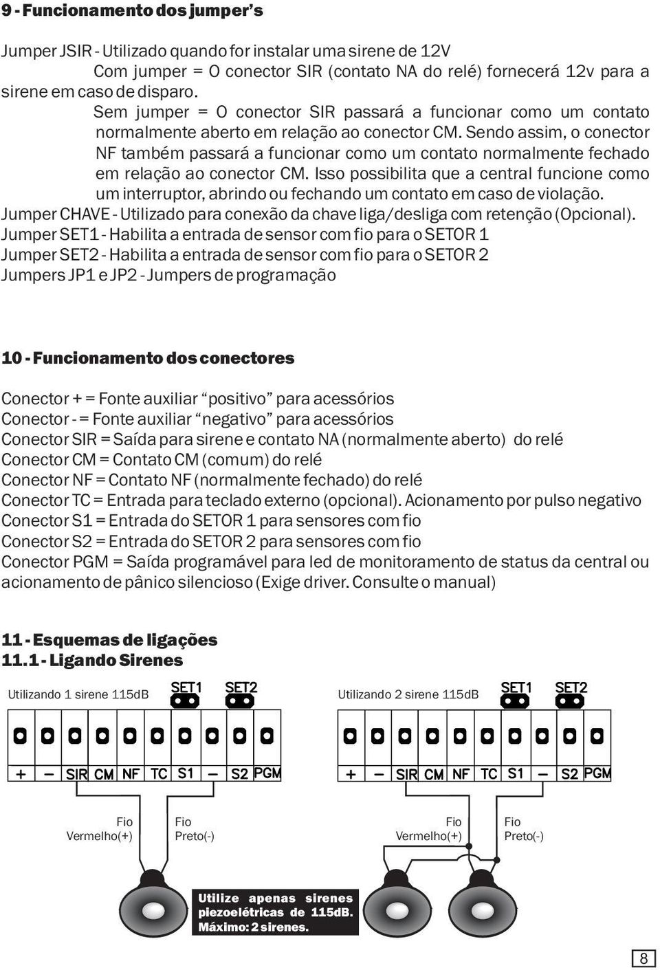 Sendo assim, o conector NF também passará a funcionar como um contato normalmente fechado em relação ao conector CM.