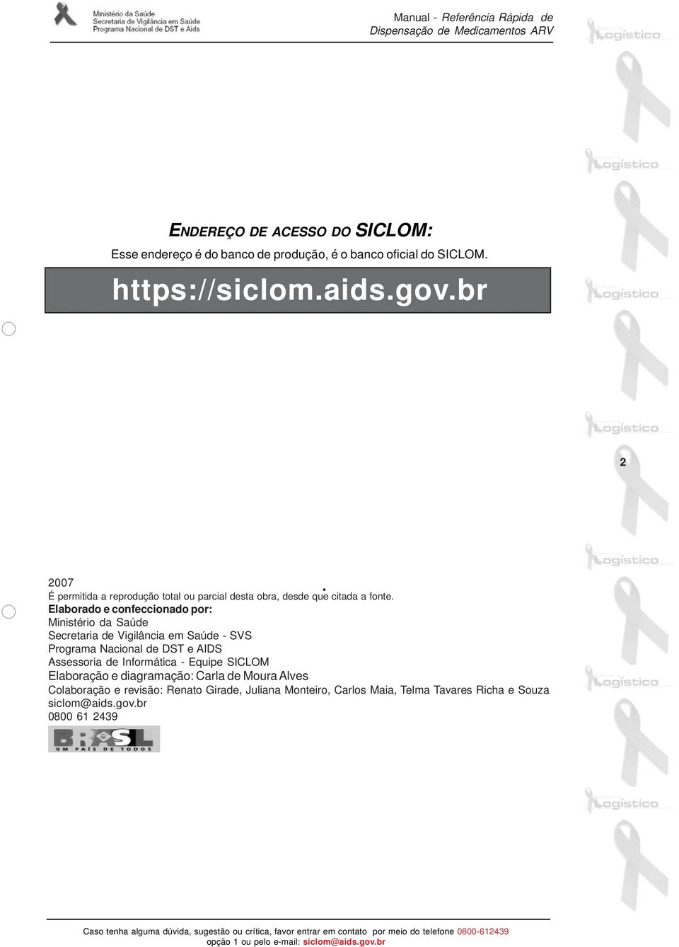 Elaborado e confeccionado por: Ministério da Saúde Secretaria de Vigilância em Saúde - SVS Programa Nacional de DST e AIDS Assessoria de
