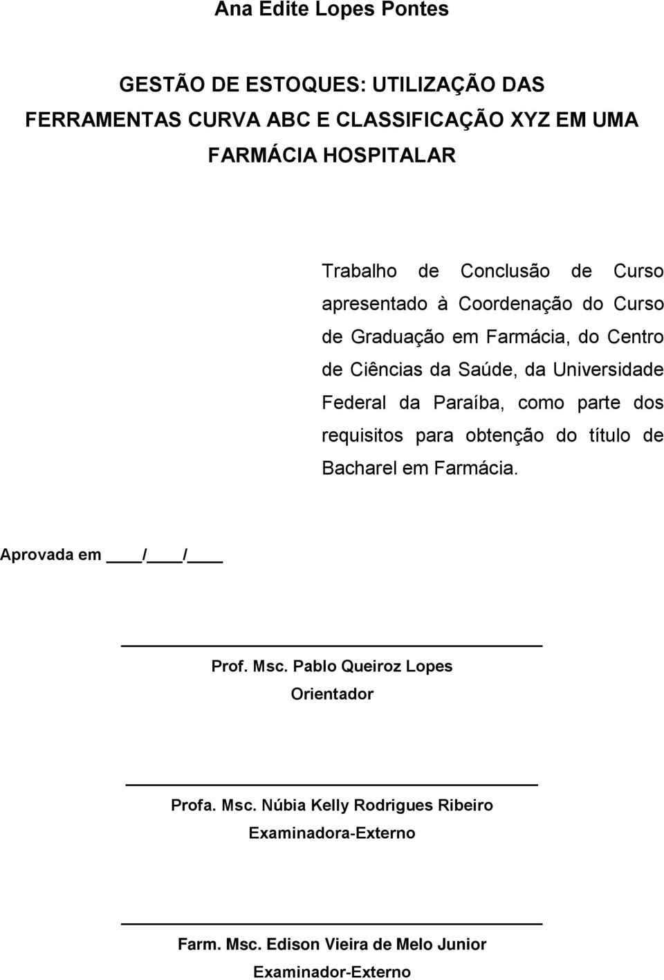 Universidade Federal da Paraíba, como parte dos requisitos para obtenção do título de Bacharel em Farmácia. Aprovada em / / Prof. Msc.