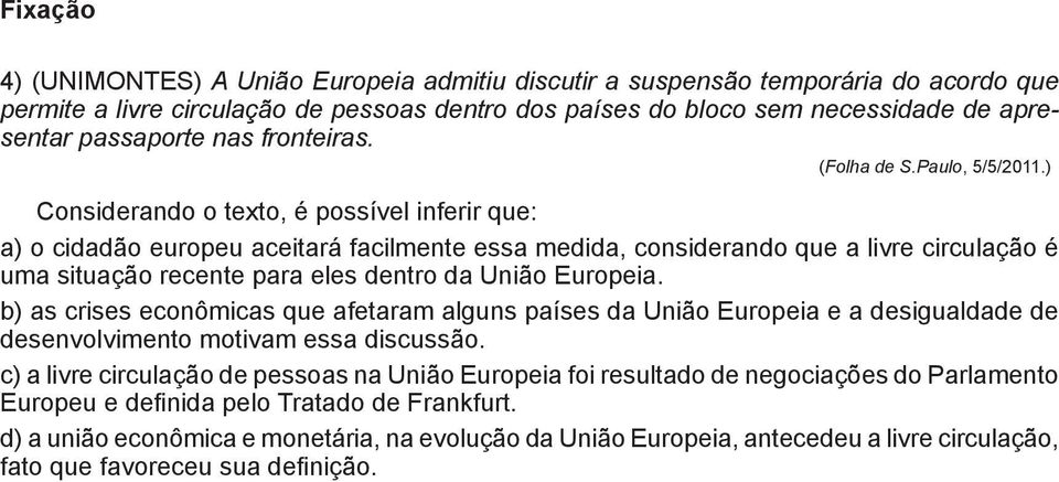 ) Considerando o texto, é possível inferir que: a) o cidadão europeu aceitará facilmente essa medida, considerando que a livre circulação é uma situação recente para eles dentro da União Europeia.