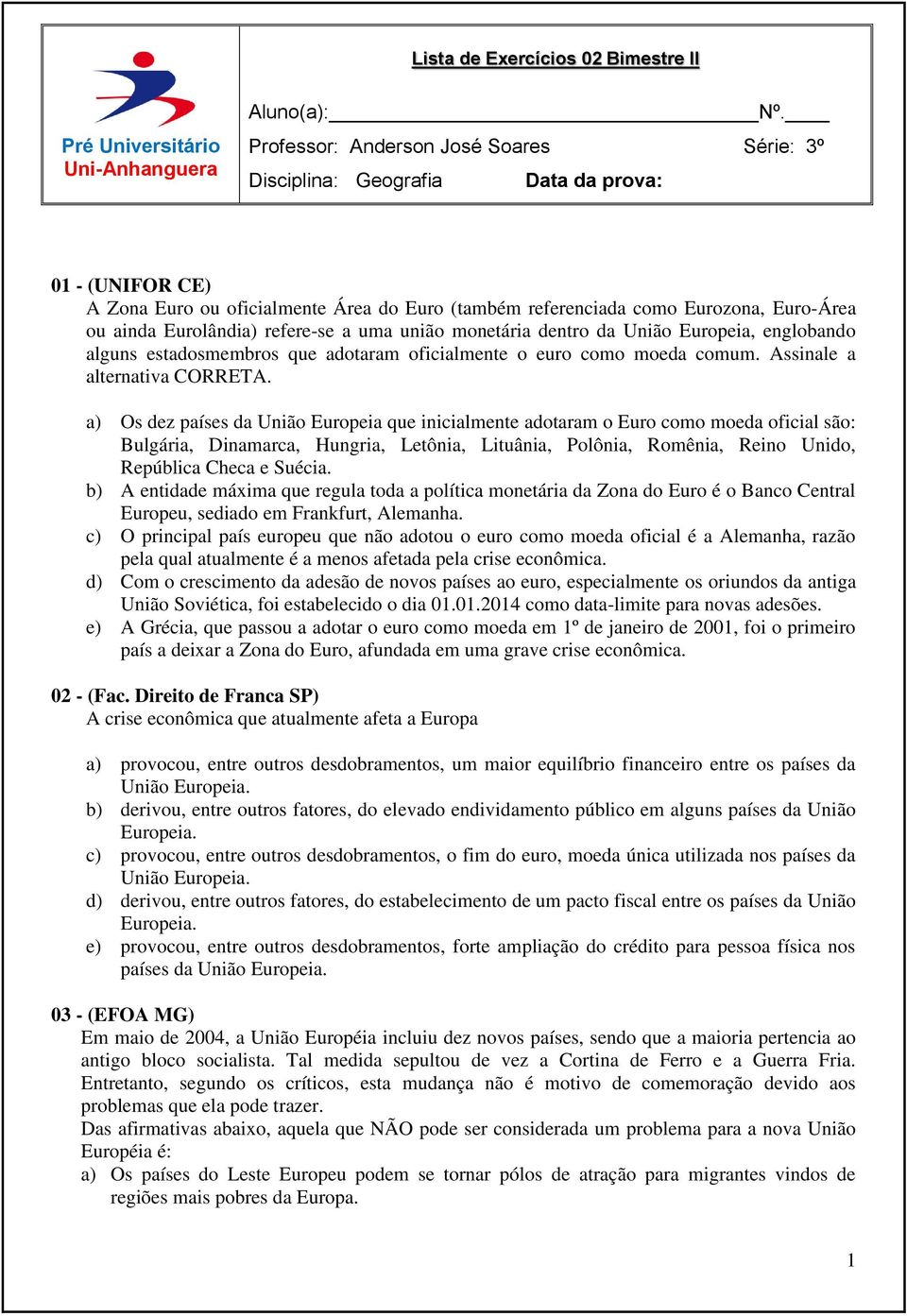 Eurolândia) refere-se a uma união monetária dentro da União Europeia, englobando alguns estadosmembros que adotaram oficialmente o euro como moeda comum. Assinale a alternativa CORRETA.