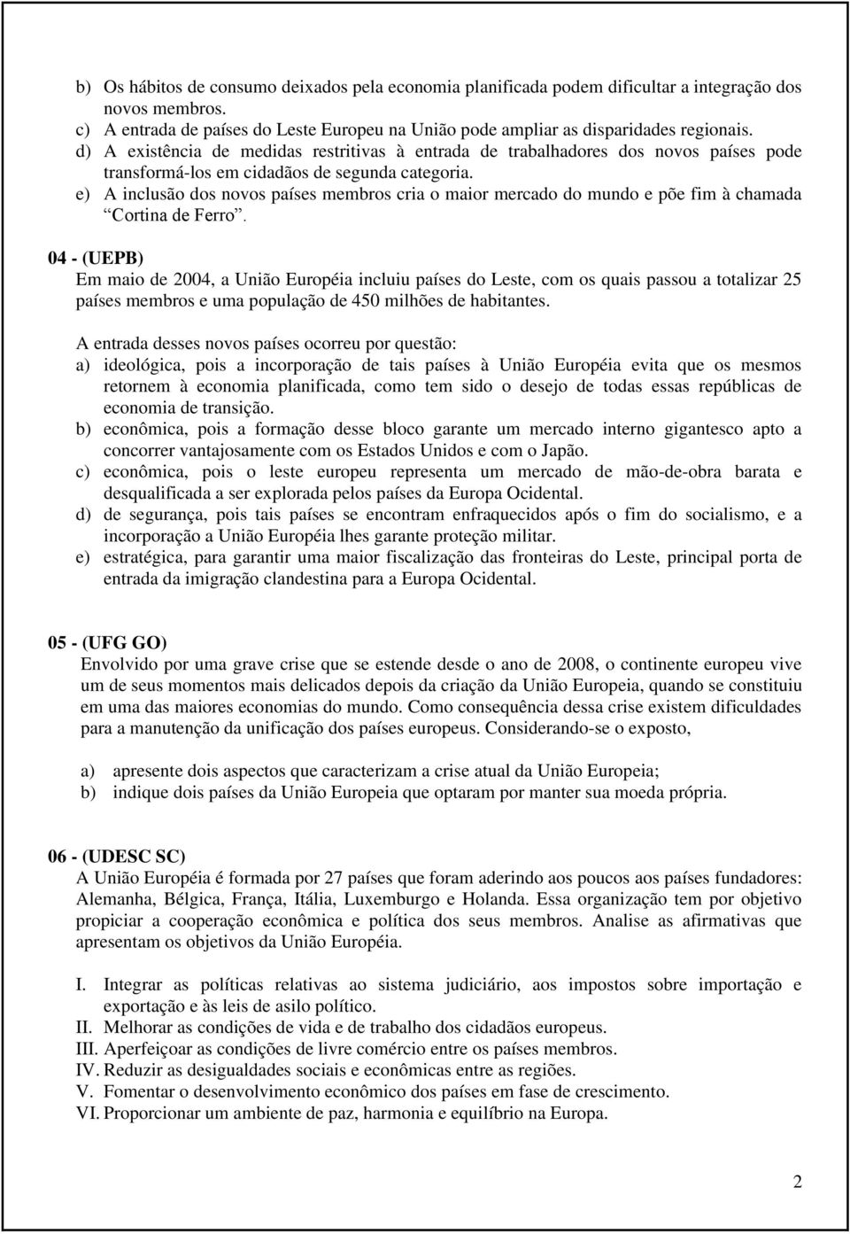 e) A inclusão dos novos países membros cria o maior mercado do mundo e põe fim à chamada Cortina de Ferro.