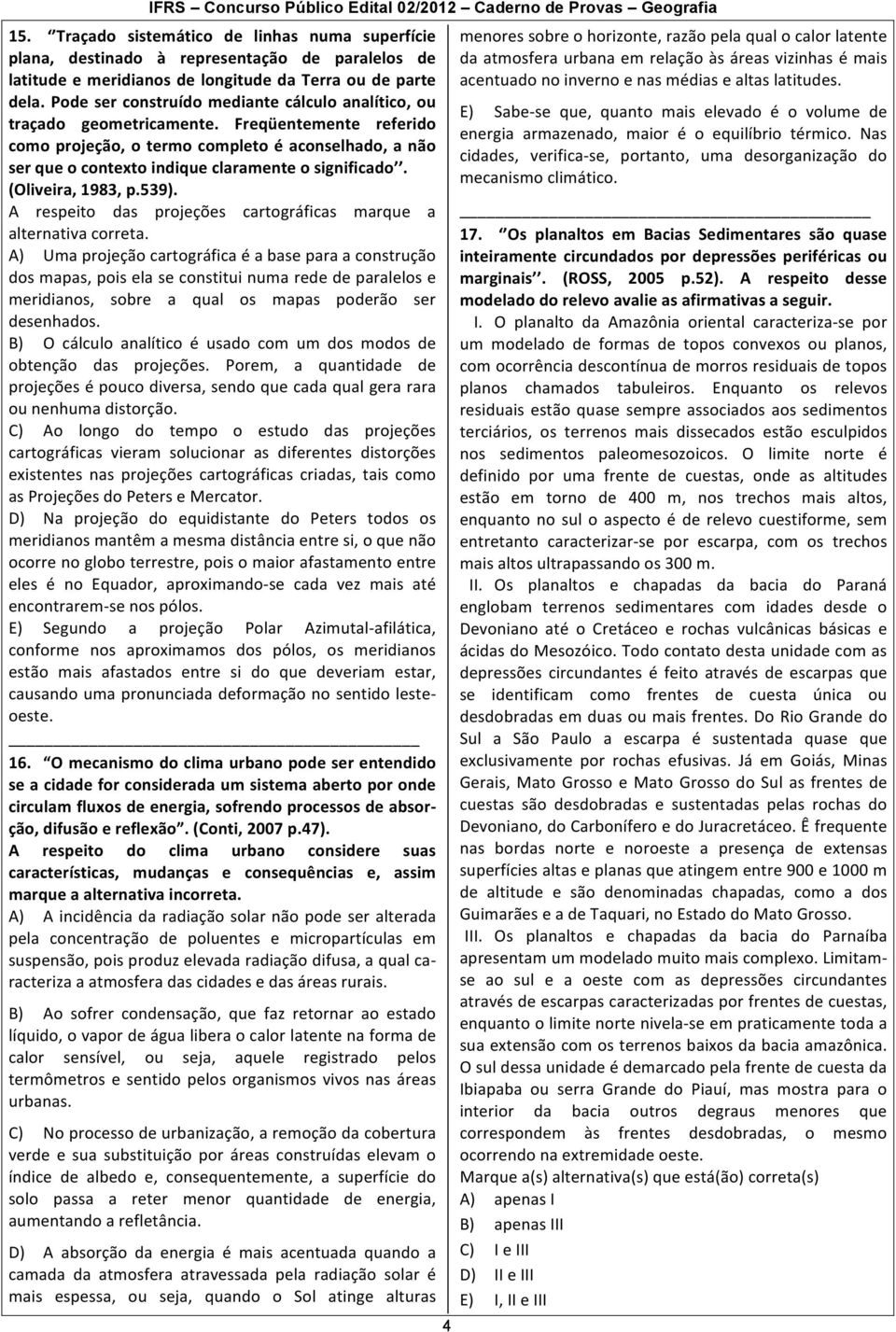 Freqüentemente referido como projeção, o termo completo é aconselhado, a não ser que o contexto indique claramente o significado. (Oliveira, 1983, p.539).