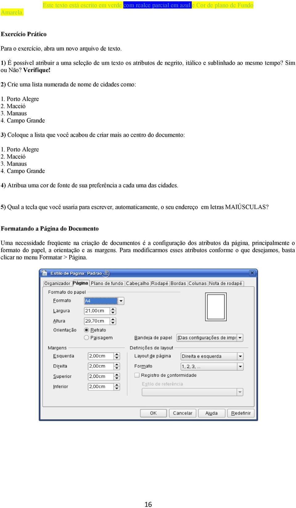 Porto Alegre 2. Maceió 3. Manaus 4. Campo Grande 3) Coloque a lista que você acabou de criar mais ao centro do documento: 1. Porto Alegre 2. Maceió 3. Manaus 4. Campo Grande 4) Atribua uma cor de fonte de sua preferência a cada uma das cidades.