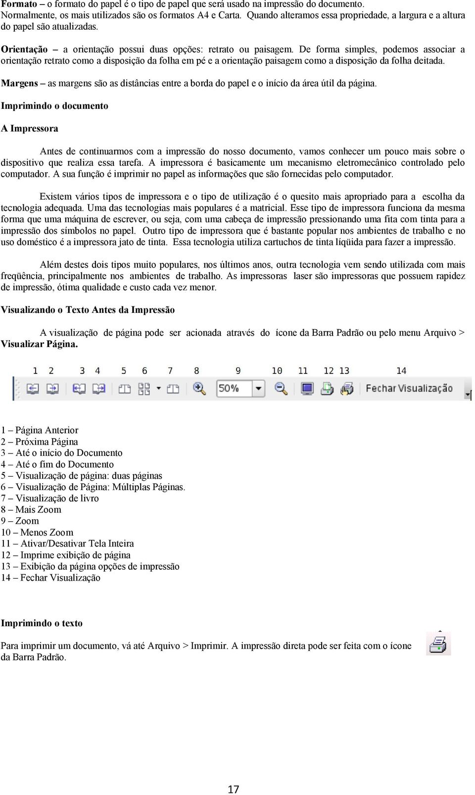 De forma simples, podemos associar a orientação retrato como a disposição da folha em pé e a orientação paisagem como a disposição da folha deitada.