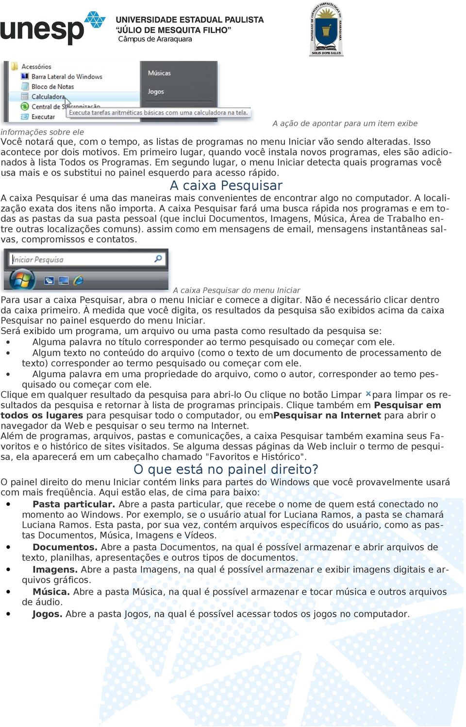 Em segundo lugar, o menu Iniciar detecta quais programas você usa mais e os substitui no painel esquerdo para acesso rápido.