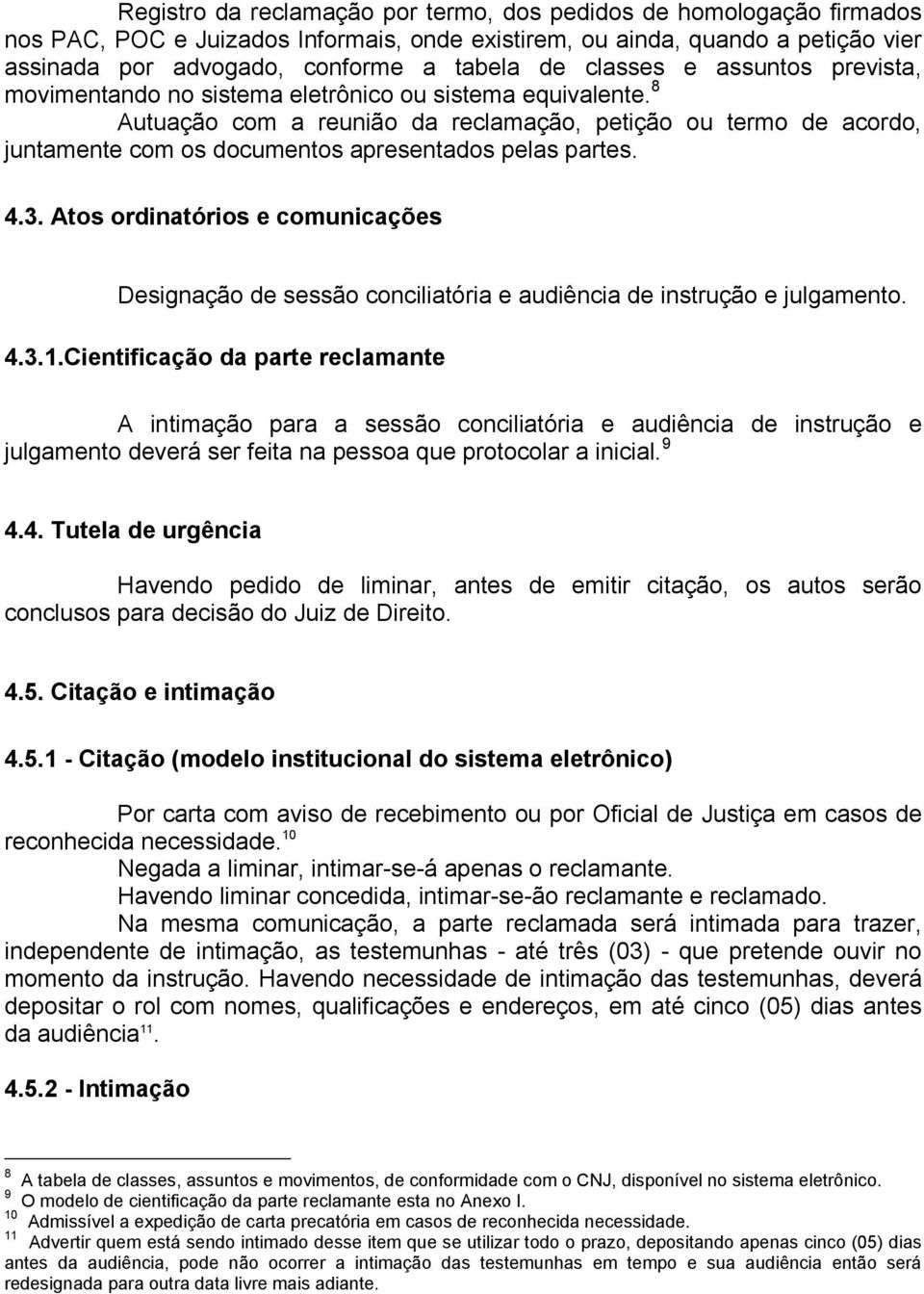 8 Autuação com a reunião da reclamação, petição ou termo de acordo, juntamente com os documentos apresentados pelas partes. 4.3.