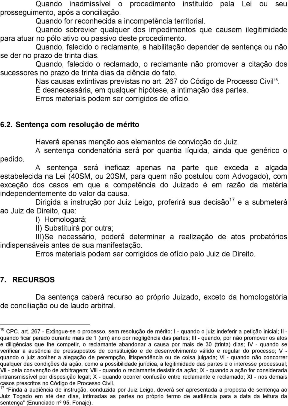 Quando, falecido o reclamante, a habilitação depender de sentença ou não se der no prazo de trinta dias.