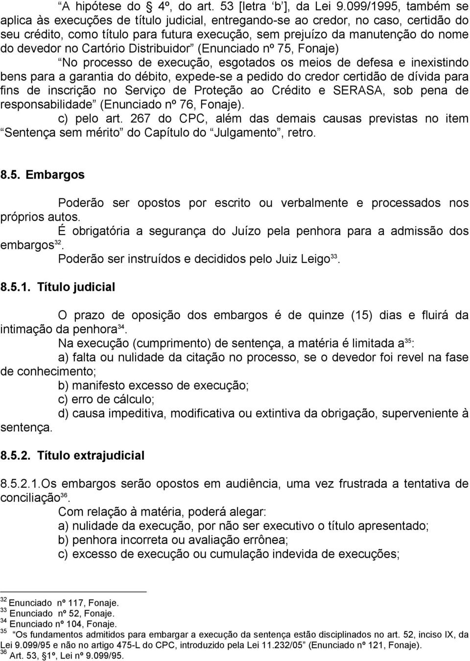 no Cartório Distribuidor (Enunciado nº 75, Fonaje) No processo de execução, esgotados os meios de defesa e inexistindo bens para a garantia do débito, expede-se a pedido do credor certidão de dívida