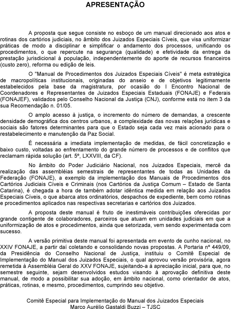 independentemente do aporte de recursos financeiros (custo zero), reforma ou edição de leis.